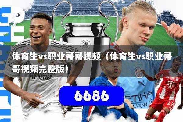 详细阅读:体育生vs职业哥哥视频(体育生vs职业哥哥视频完整版) 体育生vs职业哥哥视频(体育生vs职业哥哥视频完整版)