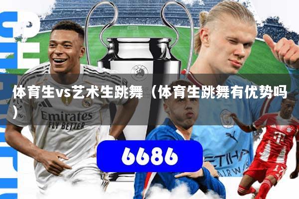 体育生vs艺术生跳舞(体育生跳舞有优势吗)