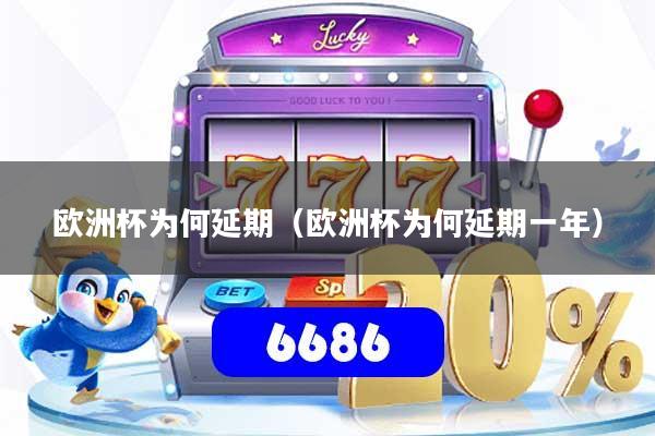 欧洲杯为何延期(欧洲杯为何延期一年)