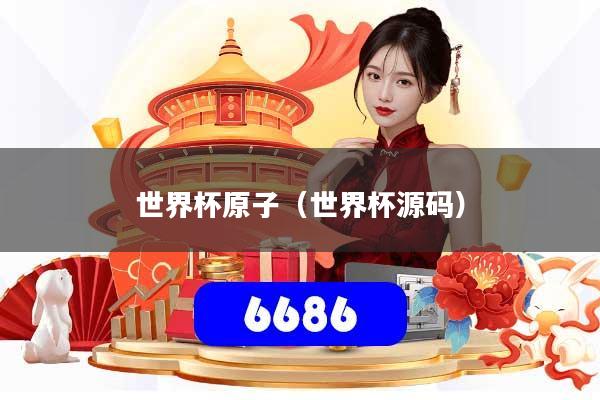 世界杯原子(世界杯源码)