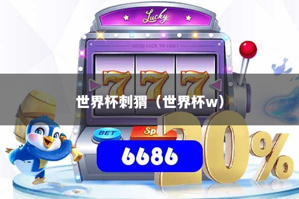 世界杯刺猬(世界杯w)