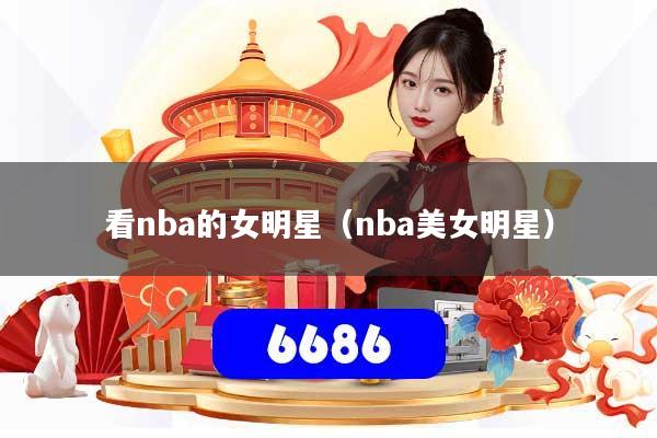 看nba的女明星(nba美女明星)