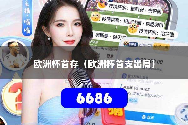 欧洲杯首存（欧洲杯首支出局）