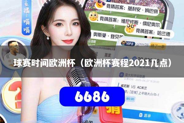 球赛时间欧洲杯(欧洲杯赛程2021几点)