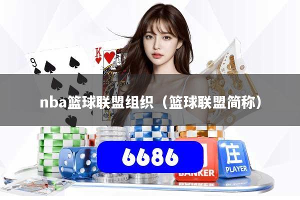 nba篮球联盟组织（篮球联盟简称）